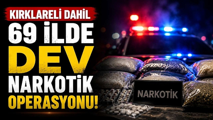 Kırklareli Dahil 69 İlde Dev Narkotik Operasyonu! | KIRKLARELİ