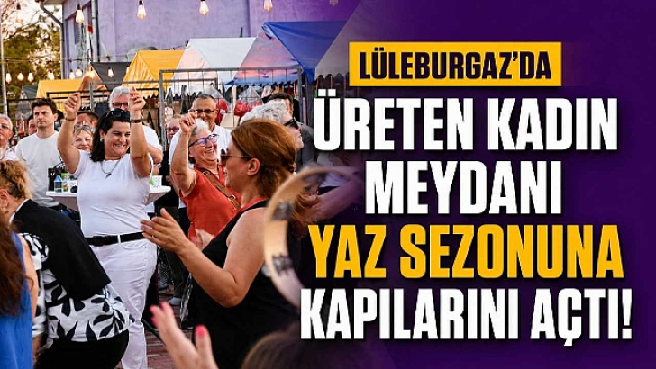 Lüleburgaz'da Üreten Kadın Meydanı Yaz Sezonuna Kapılarını Açtı | KIRKLARELİ